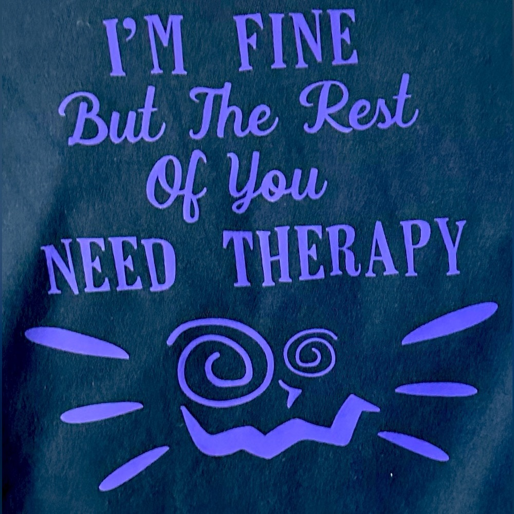 I’m fine but the rest of you need therapy